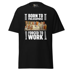Born To Philosophise Forced To Work - Unisex Classic T-Shirt