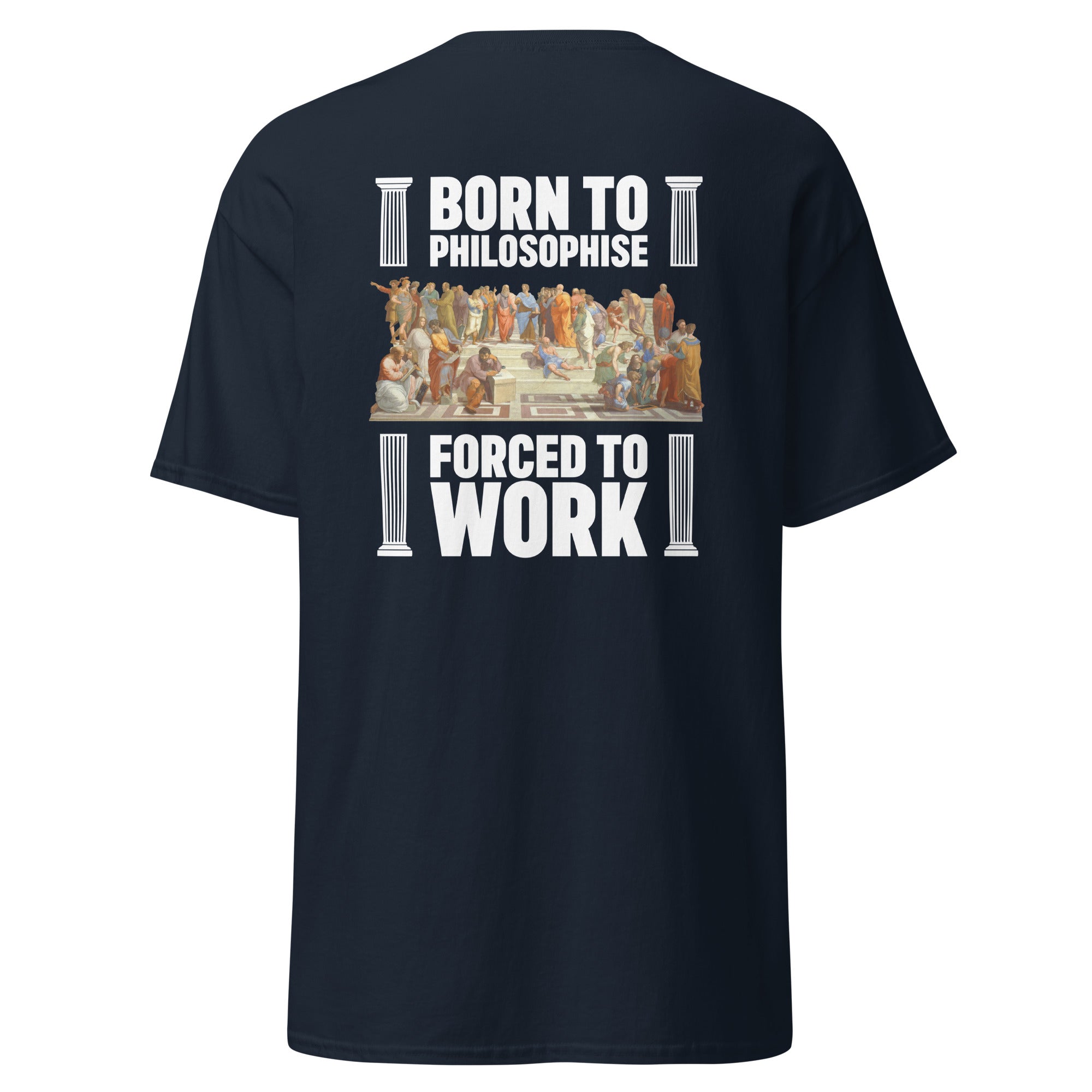Born To Philosophise Forced To Work - Back Print - Unisex Classic T-Shirt - The Philosopher's Shirt