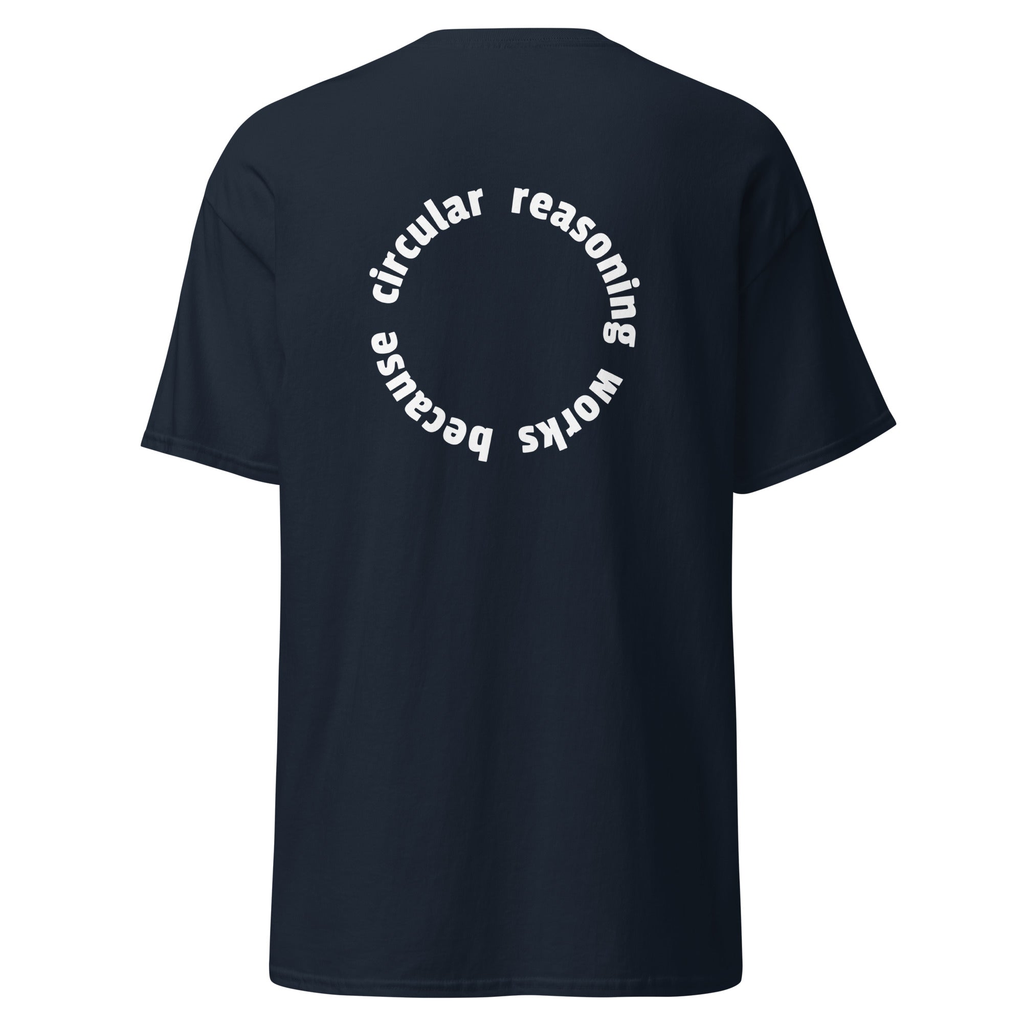 Circular reasoning works - Back Print - Unisex Classic T-Shirt - The Philosopher's Shirt