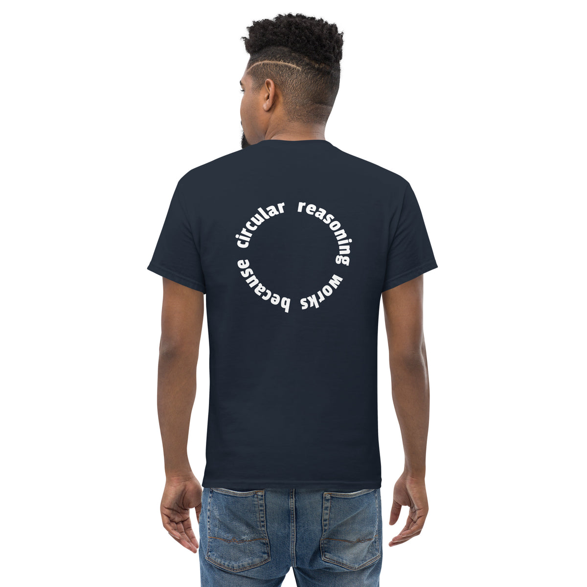 Circular reasoning works - Back Print - Unisex Classic T-Shirt - The Philosopher's Shirt