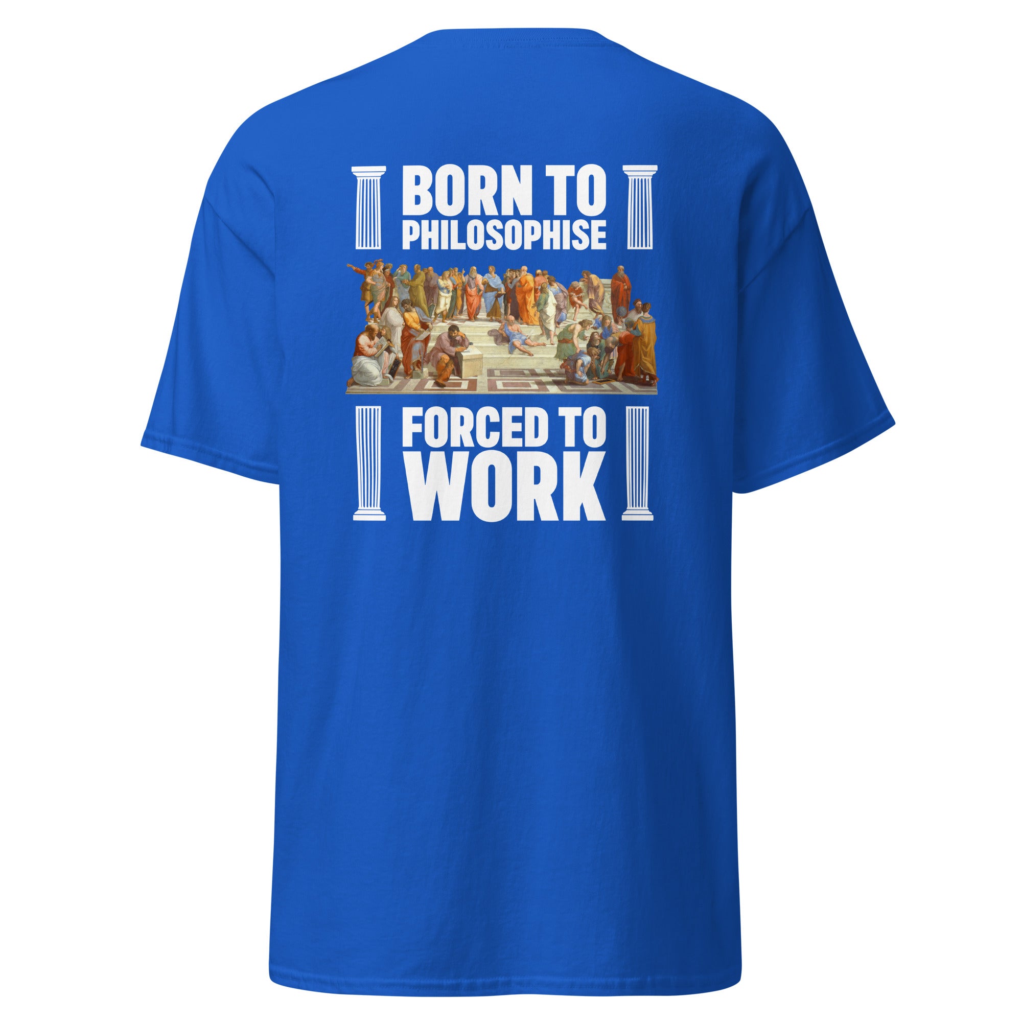 Born To Philosophise Forced To Work - Back Print - Unisex Classic T-Shirt - The Philosopher's Shirt