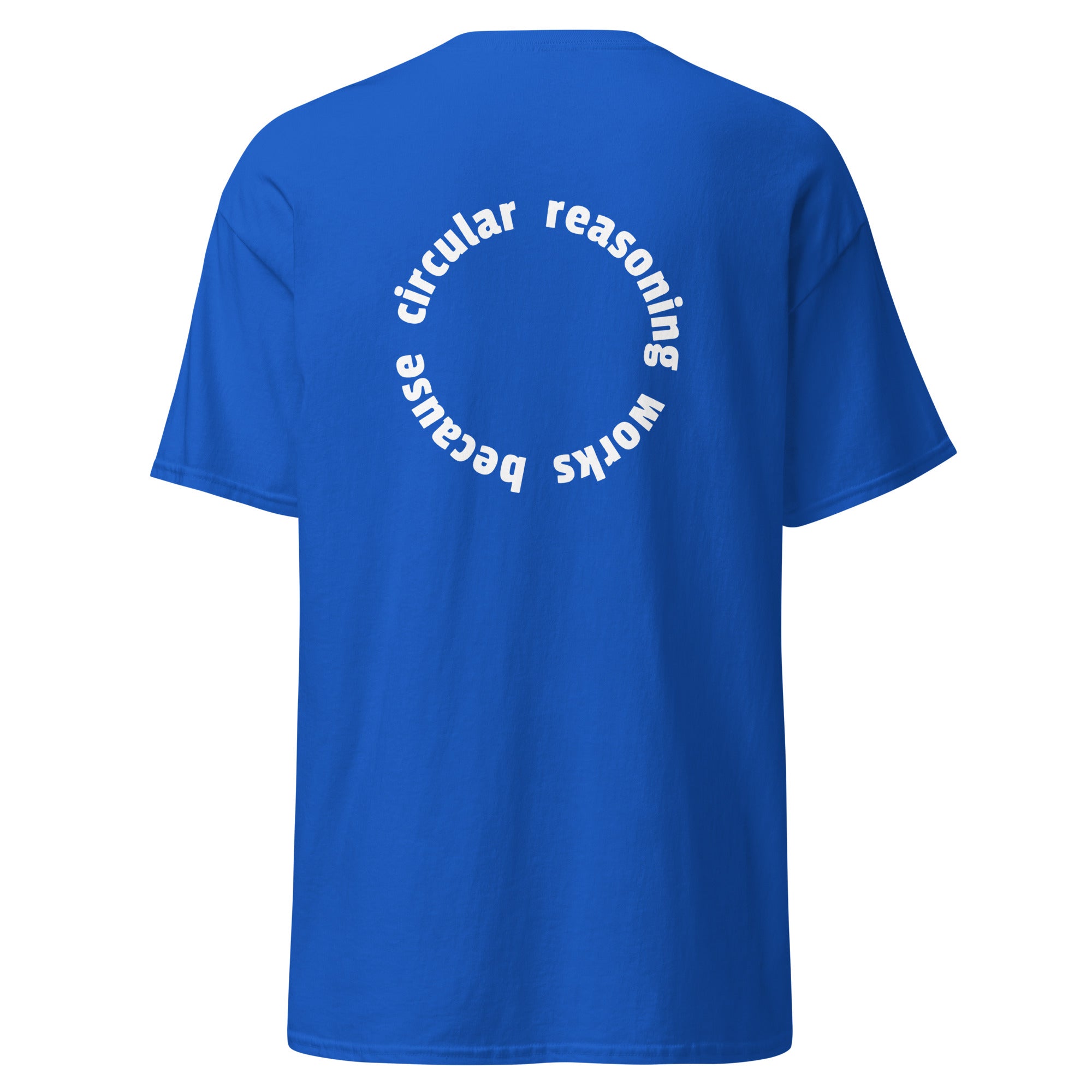 Circular reasoning works - Back Print - Unisex Classic T-Shirt - The Philosopher's Shirt