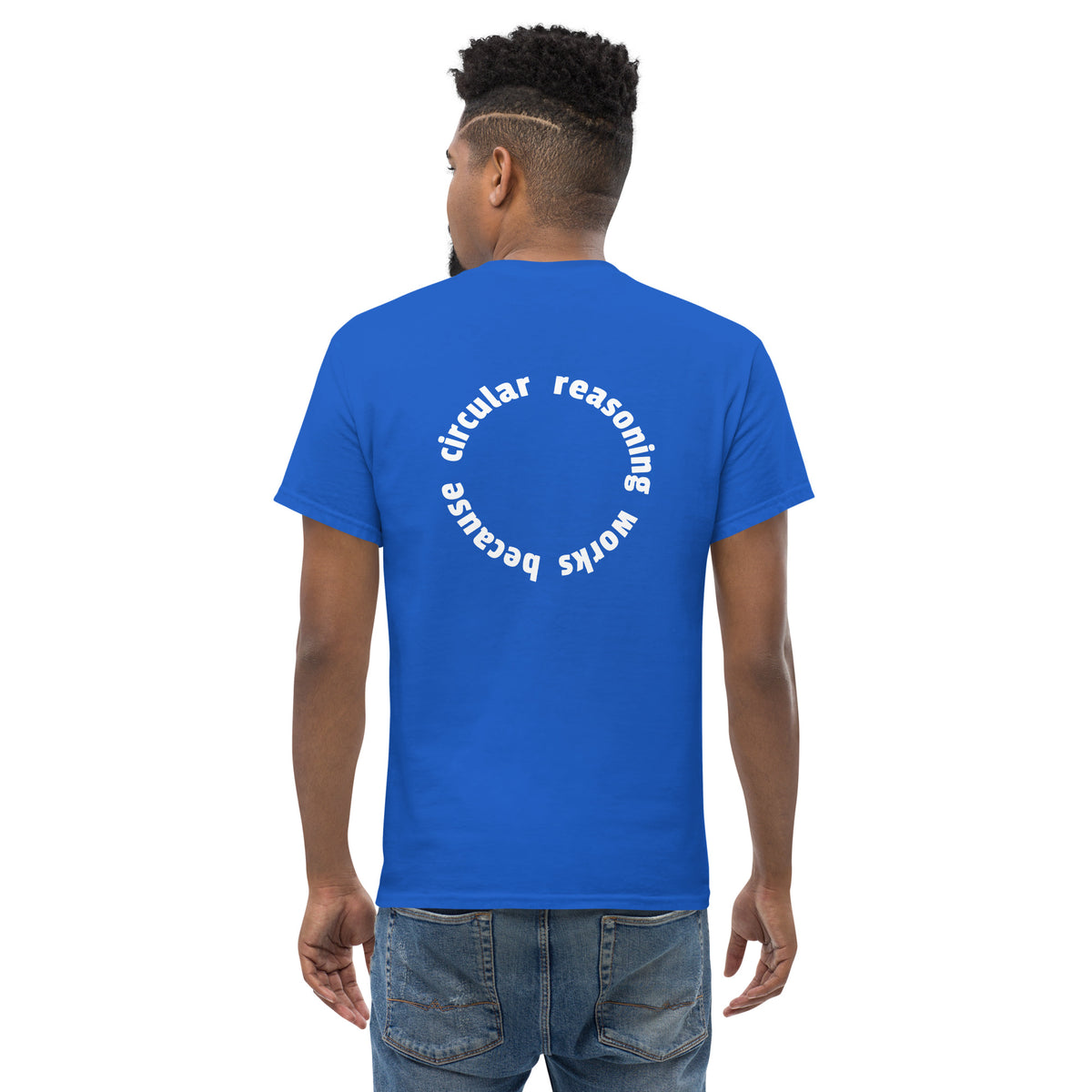 Circular reasoning works - Back Print - Unisex Classic T-Shirt - The Philosopher's Shirt