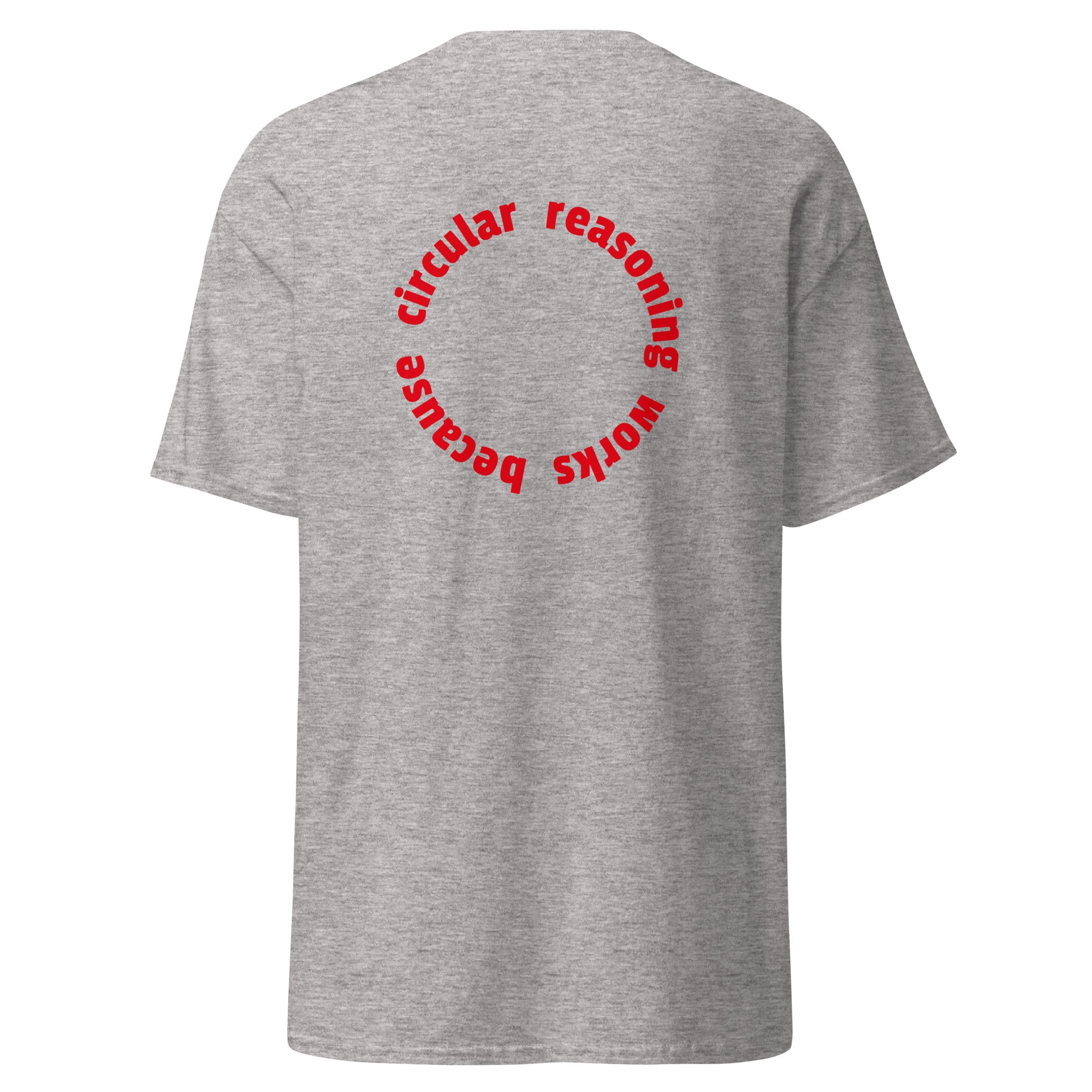 Circular reasoning works - Back Print - Unisex Classic T-Shirt - The Philosopher's Shirt