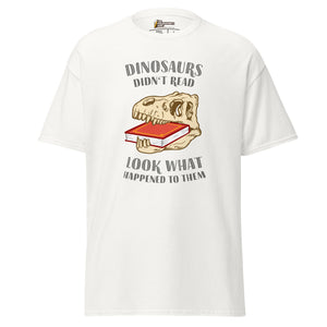 Dinosaurs Didn't Read - Look What Happened To Them - Unisex Classic T-Shirt
