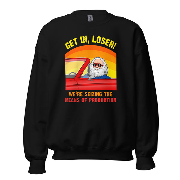 Karl Marx - Get in, Loser - We're seizing the means of production - Sweatshirt