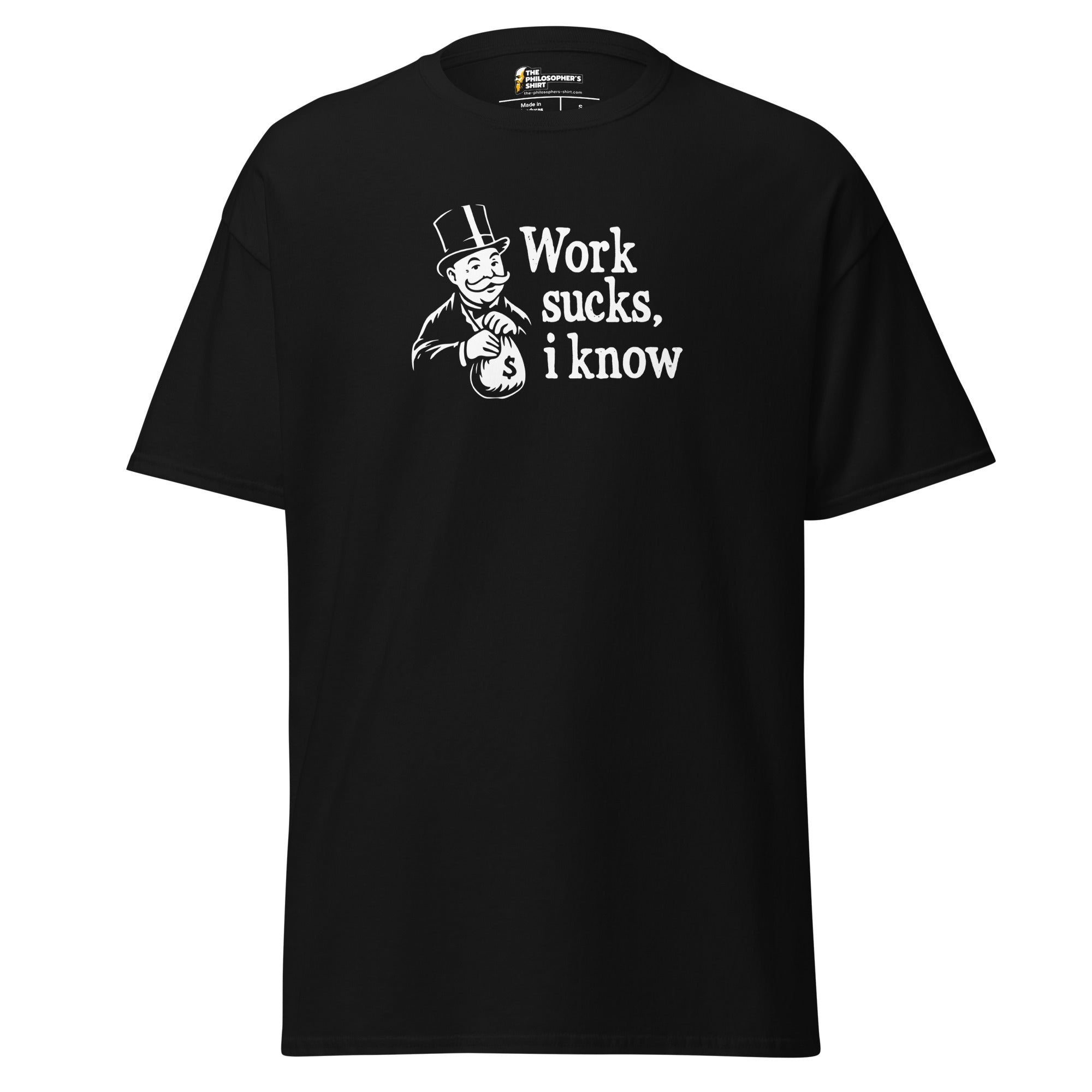 Work sucks I know - Unisex Classic T-Shirt - Black - The Philosopher's Shirt