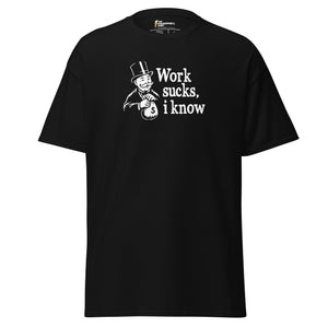 Work sucks I know - Unisex Classic T-Shirt